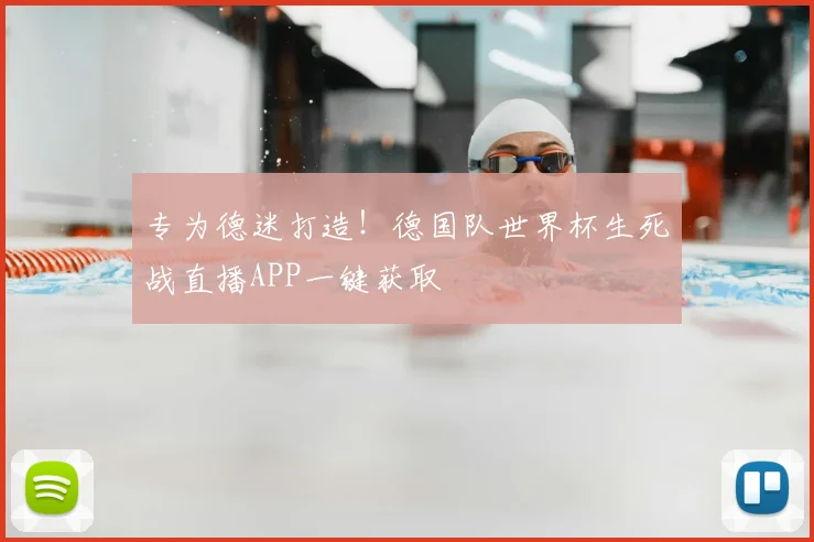 专为德迷打造!德国队世界杯生死战直播APP一键获取