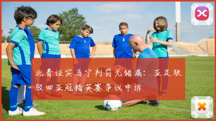 北青证实马宁判罚无错漏:亚足联驳回亚冠精英赛争议申诉