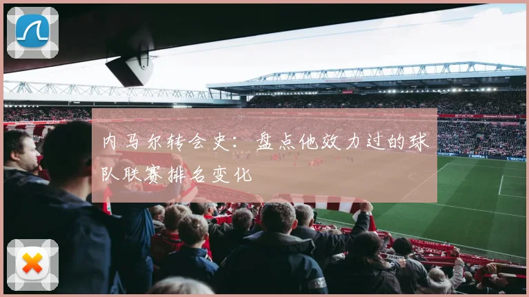内马尔转会史：盘点他效力过的球队联赛排名变化